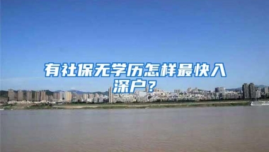 有社保无学历怎样最快入深户？