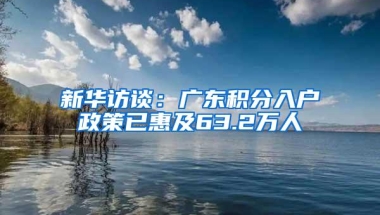新华访谈：广东积分入户政策已惠及63.2万人