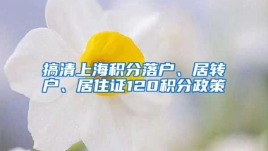 搞清上海积分落户、居转户、居住证120积分政策