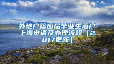 外地户籍应届毕业生落户上海申请及办理流程（2017更新）