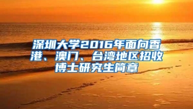深圳大学2016年面向香港、澳门、台湾地区招收博士研究生简章