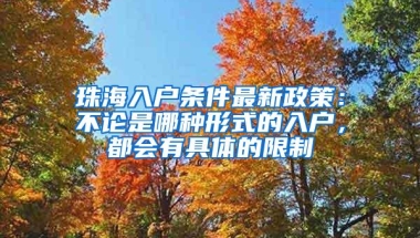珠海入户条件最新政策：不论是哪种形式的入户，都会有具体的限制