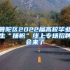 普陀区2022届高校毕业生“扬帆”线上专场招聘会来了