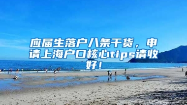 应届生落户八条干货，申请上海户口核心tips请收好！