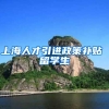 上海人才引进政策补贴 留学生