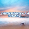 上海酝酿新政策加大人才引进吸引力