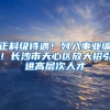 正科级待遇！列入事业编！长沙市天心区放大招引进高层次人才