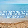 国网上海市电力公司关于2015年第一批高校毕业生拟录用人选公示