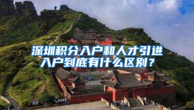 深圳积分入户和人才引进入户到底有什么区别？