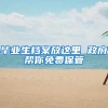 毕业生档案放这里 政府帮你免费保管
