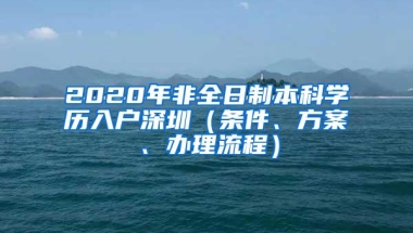 2020年非全日制本科学历入户深圳（条件、方案、办理流程）