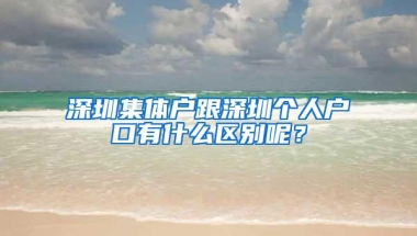 深圳集体户跟深圳个人户口有什么区别呢？