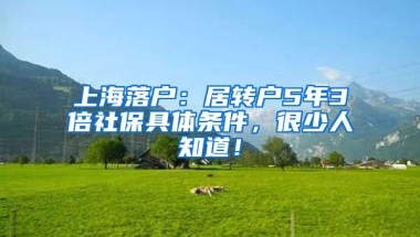 上海落户：居转户5年3倍社保具体条件，很少人知道！