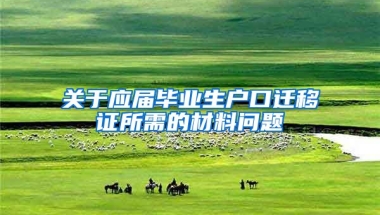 关于应届毕业生户口迁移证所需的材料问题