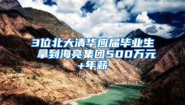 3位北大清华应届毕业生 拿到海亮集团500万元+年薪
