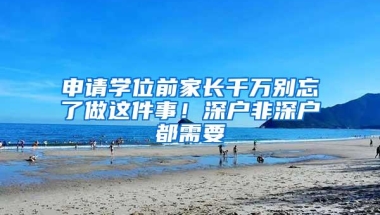 申请学位前家长千万别忘了做这件事！深户非深户都需要