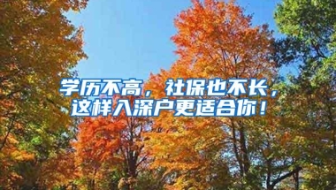 学历不高，社保也不长，这样入深户更适合你！