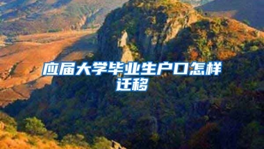 应届大学毕业生户口怎样迁移