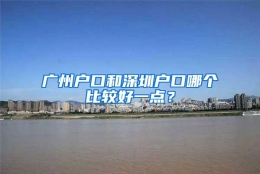 广州户口和深圳户口哪个比较好一点？