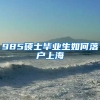 985硕士毕业生如何落户上海
