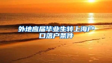 外地应届毕业生转上海户口落户条件