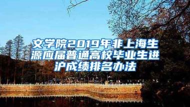 文学院2019年非上海生源应届普通高校毕业生进沪成绩排名办法