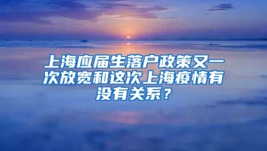 上海应届生落户政策又一次放宽和这次上海疫情有没有关系？