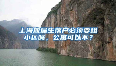 上海应届生落户必须要租小区吗，公寓可以不？