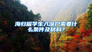 海归留学生入深户需要什么条件及材料？