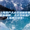 上海落户人才引进新政策最新细则，人才引进落户上海再次放宽！