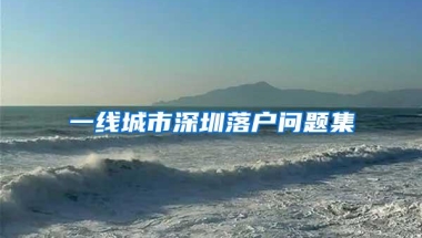 一线城市深圳落户问题集