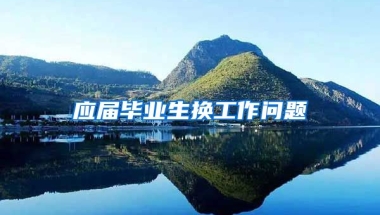 应届毕业生换工作问题