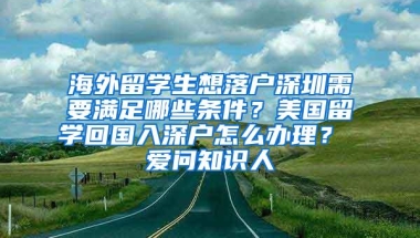 海外留学生想落户深圳需要满足哪些条件？美国留学回国入深户怎么办理？ 爱问知识人