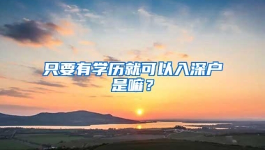 只要有学历就可以入深户是嘛？