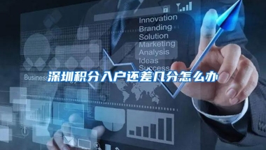 深圳积分入户还差几分怎么办