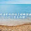 中级职称网络工程师深圳入户，怎么办理？