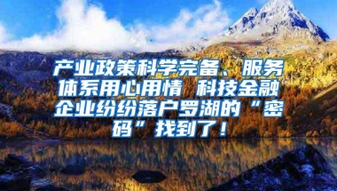 产业政策科学完备、服务体系用心用情 科技金融企业纷纷落户罗湖的“密码”找到了！