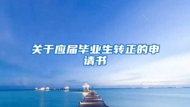 关于应届毕业生转正的申请书