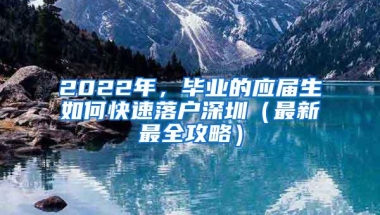 2022年，毕业的应届生如何快速落户深圳（最新最全攻略）