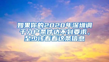 如果你的2020年深圳调干入户条件达不到要求，至少该看看这条信息