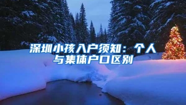 深圳小孩入户须知：个人与集体户口区别