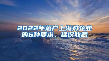 2022年落户上海对企业的6种要求，建议收藏