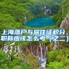 上海落户与居住证积分，职称应该怎么考（之二）