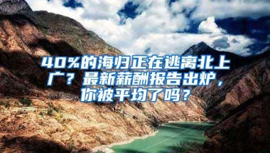 40%的海归正在逃离北上广？最新薪酬报告出炉，你被平均了吗？