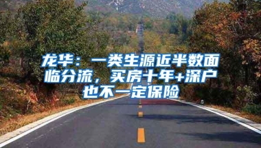 龙华：一类生源近半数面临分流，买房十年+深户也不一定保险